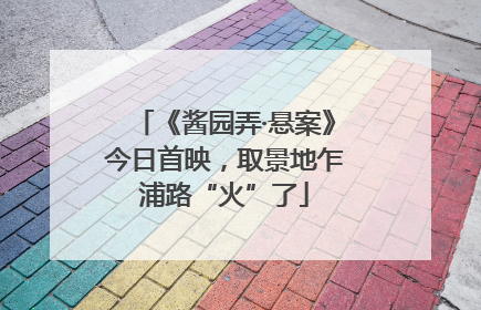 《酱园弄·悬案》今日首映，取景地乍浦路“火”了