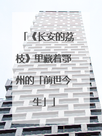 《长安的荔枝》里藏着鄂州的「前世今生」