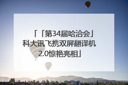 「第34届哈洽会」科大讯飞携双屏翻译机2.0惊艳亮相