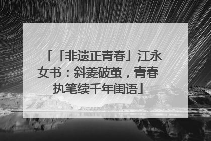 「非遗正青春」江永女书：斜菱破茧，青春执笔续千年闺语
