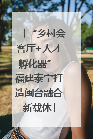 “乡村会客厅+人才孵化器” 福建泰宁打造闽台融合新载体