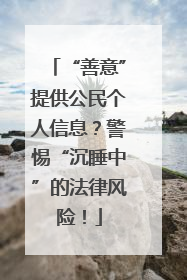 “善意”提供公民个人信息？警惕“沉睡中”的法律风险！