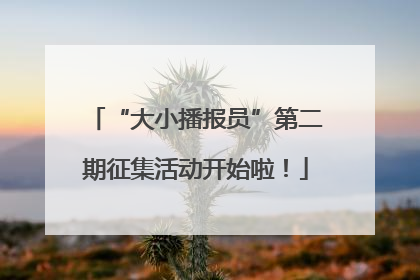 “大小播报员”第二期征集活动开始啦！