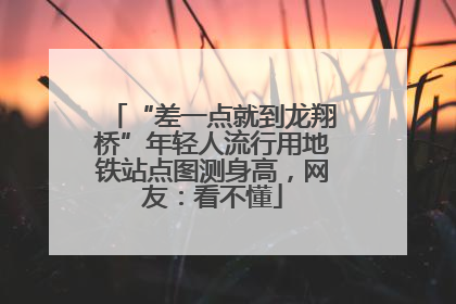 “差一点就到龙翔桥”年轻人流行用地铁站点图测身高，网友：看不懂