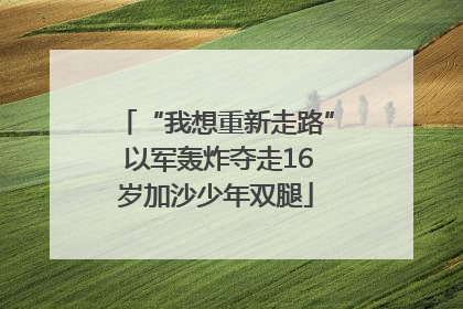 “我想重新走路” 以军轰炸夺走16岁加沙少年双腿