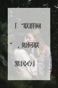 “联群网”，如何联紧民心