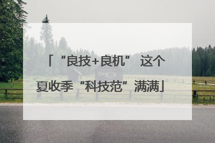 “良技+良机” 这个夏收季“科技范”满满