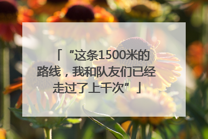 “这条1500米的路线，我和队友们已经走过了上千次”