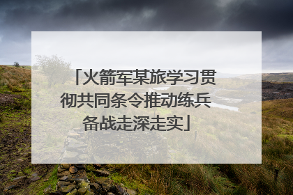火箭军某旅学习贯彻共同条令推动练兵备战走深走实