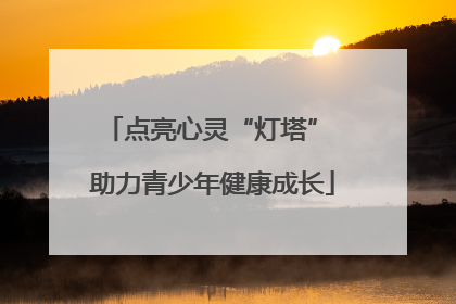 点亮心灵“灯塔” 助力青少年健康成长