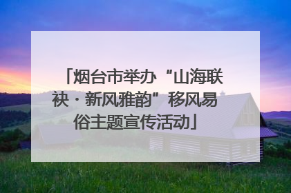 烟台市举办“山海联袂・新风雅韵”移风易俗主题宣传活动