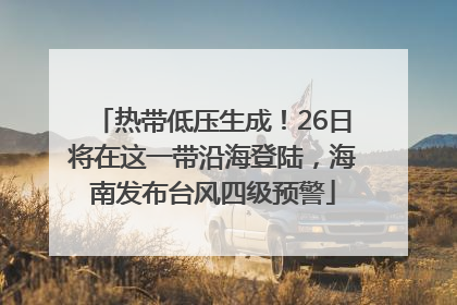 热带低压生成！26日将在这一带沿海登陆，海南发布台风四级预警