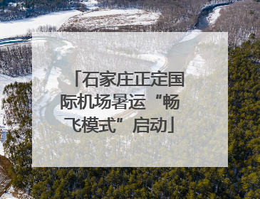 石家庄正定国际机场暑运“畅飞模式”启动