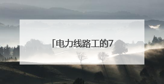 电力线路工的72时辰：爬陡坡钻隧道，还有其它