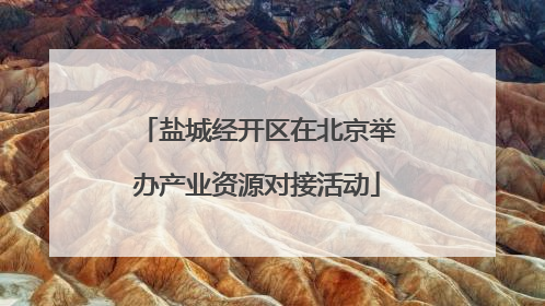 盐城经开区在北京举办产业资源对接活动