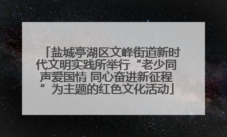 盐城亭湖区文峰街道新时代文明实践所举行“老少同声爱国情 同心奋进新征程”为主题的红色文化活动