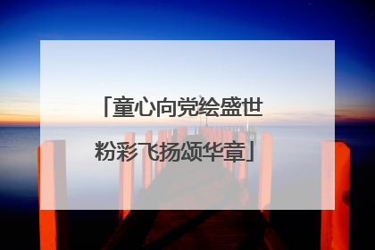 童心向党绘盛世 粉彩飞扬颂华章