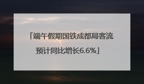 端午假期国铁成都局客流预计同比增长6.6%