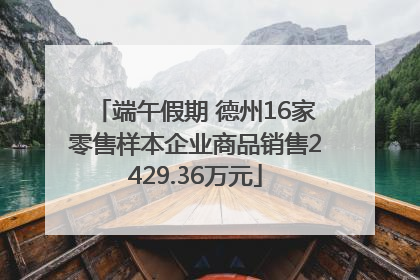 端午假期 德州16家零售样本企业商品销售2429.36万元