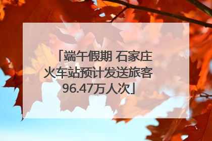 端午假期 石家庄火车站预计发送旅客96.47万人次