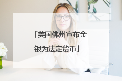 美国佛州宣布金银为法定货币