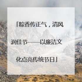粽香传正气，清风润佳节——以廉洁文化点亮传统节日