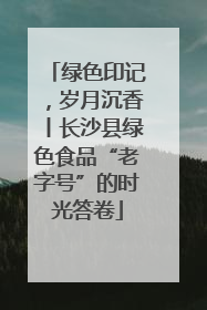 绿色印记，岁月沉香丨长沙县绿色食品“老字号”的时光答卷