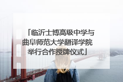 临沂士博高级中学与曲阜师范大学翻译学院举行合作授牌仪式