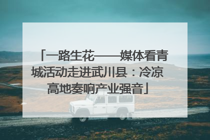 一路生花——媒体看青城活动走进武川县：冷凉高地奏响产业强音