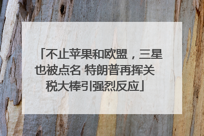 不止苹果和欧盟，三星也被点名 特朗普再挥关税大棒引强烈反应