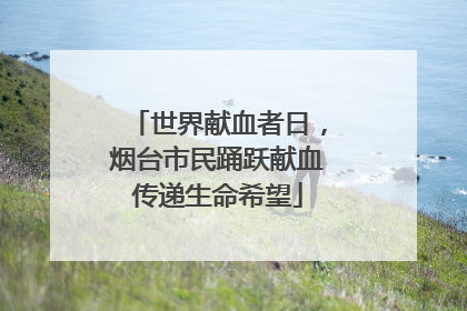 世界献血者日，烟台市民踊跃献血传递生命希望