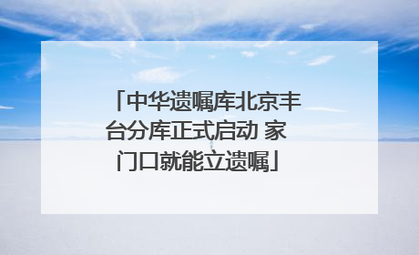 中华遗嘱库北京丰台分库正式启动 家门口就能立遗嘱