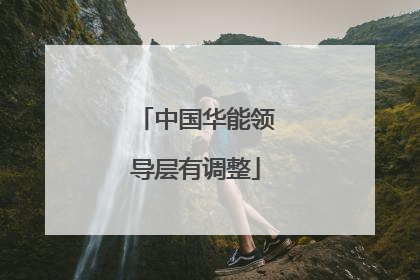 中国华能领导层有调整