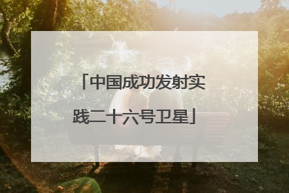 中国成功发射实践二十六号卫星