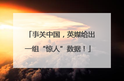 事关中国，英媒给出一组“惊人”数据！