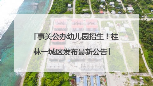 事关公办幼儿园招生！桂林一城区发布最新公告