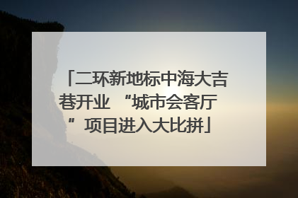 二环新地标中海大吉巷开业 “城市会客厅”项目进入大比拼