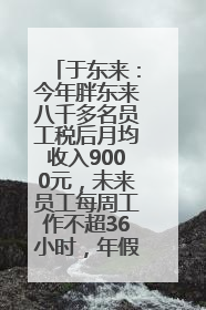 于东来：今年胖东来八千多名员工税后月均收入9000元，未来员工每周工作不超36小时，年假40天起！胖东来“店王”业绩快赶超山姆