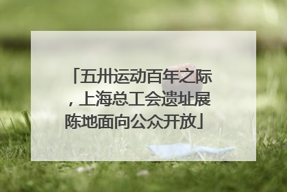 五卅运动百年之际，上海总工会遗址展陈地面向公众开放