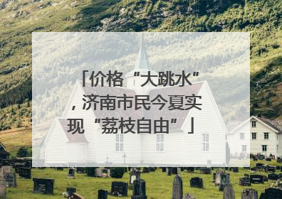 价格“大跳水”，济南市民今夏实现“荔枝自由”