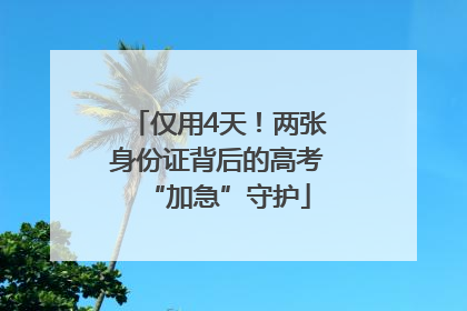 仅用4天！两张身份证背后的高考“加急”守护