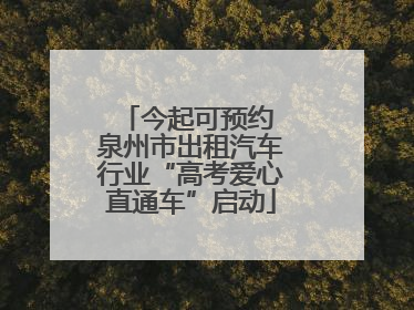 今起可预约 泉州市出租汽车行业“高考爱心直通车”启动