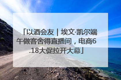 以酒会友｜埃文·凯尔端午做客舍得直播间，电商6.18大促拉开大幕