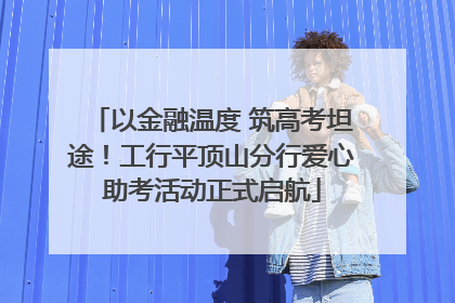 以金融温度 筑高考坦途！工行平顶山分行爱心助考活动正式启航