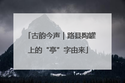 古韵今声｜路县陶罐上的“亭”字由来