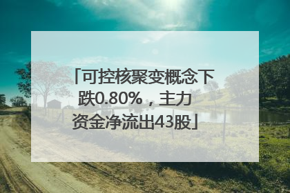 可控核聚变概念下跌0.80%，主力资金净流出43股