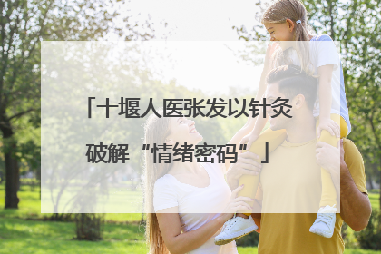 十堰人医张发以针灸破解“情绪密码”