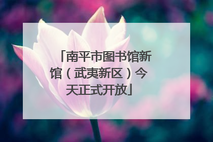 南平市图书馆新馆（武夷新区）今天正式开放