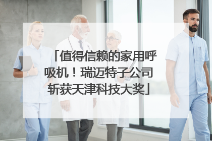 值得信赖的家用呼吸机！瑞迈特子公司斩获天津科技大奖