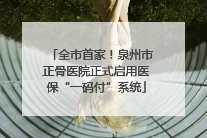 全市首家！泉州市正骨医院正式启用医保“一码付”系统